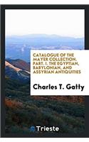 Catalogue of the Mayer Collection. Part. I. The Egyptian, Babylonian, and Assyrian Antiquities