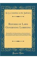 Reform of Laws Governing Lobbying: Hearing Before the Subcommittee on the Constitution of the Committee on the Judiciary, House of Representatives, One Hundred Fourth Congress, First Session; May 23, 1995 (Classic Reprint)