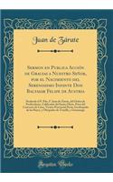 Sermon En Publica Acciï¿½n de Gracias a Nuestro Seï¿½or, Por El Nacimiento del Serenissimo Infante Don Baltasar Felipe de Austria: Predicole El P. Pdo. F. Iuan de Zï¿½rate, del Orden de Predicadores, Calificador del Santo Oficio, Prior del Convento
