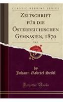 Zeitschrift FÃ¼r Die Ã?sterreichischen Gymnasien, 1870, Vol. 21 (Classic Reprint)