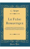 Le Fléau Romantique: Les Origines Étrangères; Le Mal de Jean-Jacques Rousseau; Les Désequilibrés du Romantisme; Le Paradoxe Litteraire; La Religion Romantique; La Morale Romantique; Le Paradoxe Social; La Déformation de l'Histoire; A l'Antipode du