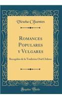 Romances Populares y Vulgares: Recogidos de la Tradicion Oral Chilena (Classic Reprint)