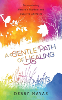 Gentle Path of Healing: Encountering Nature's Wisdom And Curative Energies