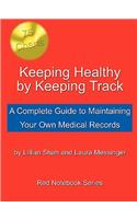 Keeping Healthy by Keeping Track: A Complete Guide to Maintaining Your Own Medical Records