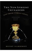 The New Atheist Crusaders and Their Unholy Grail: the Misguided Quest to Destroy Your Faith