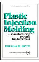 Plastic Injection Molding Manufacturing Process Fundamentals: Manufacturing Process Fundamentals