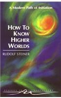 How to Know Higher Worlds: A Modern Path of Initiation (Cw 10)