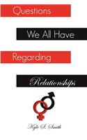 Questions We All Have Regarding Relationships