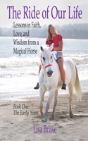 Ride of Our Life: Lessons in Faith, Love, and Wisdom from a Magical Horse