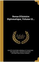 Revue D'histoire Diplomatique, Volume 12...