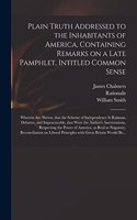 Plain Truth Addressed to the Inhabitants of America, Containing Remarks on a Late Pamphlet, Intitled Common Sense