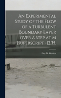 Experimental Study of the Flow of a Turbulent Boundary Layer Over a Step at M [Superscript -]2.35.