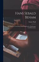 Hans Sebald Beham: Ein Kritisches Verzeichniss Seiner Kupferstiche, Radirungen Und Holzschnitte