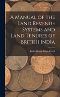 Manual of the Land Revenue Systems and Land Tenures of British India