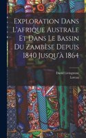 Exploration Dans L'afrique Australe Et Dans Le Bassin Du Zambèse Depuis 1840 Jusqu'à 1864