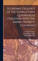 Economic Geology Of The Georgetown Quadrangle (together With The Empire District) Colorado