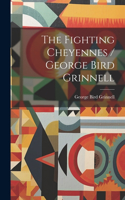 Fighting Cheyennes / George Bird Grinnell