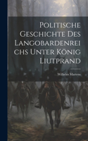 Politische Geschichte Des Langobardenreichs Unter König Liutprand