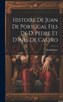 Histoire De Juan De Portugal Fils De D. Pedre Et D'ines De Castro