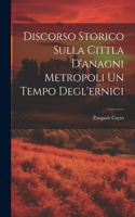 Discorso Storico Sulla Cittla D'anagni Metropoli Un Tempo Degl'ernici