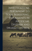 Investigations Pertaining to Texas Beekeeping. Experiments in Artificial Division and Swarm-control