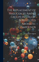 The Replacement of Halogen by Amino Groups in Chlor-Substituted Aromatic Compounds