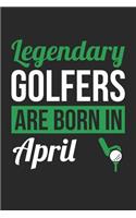 Golf Notebook - Legendary Golfers Are Born In April Journal - Birthday Gift for Golfer Diary