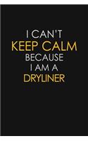 I Can't Keep Calm Because I Am A Dryliner