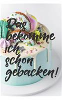 Das bekomme ich schon gebacken