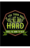 If you train hard, you'll not only be hard. You'll be hard to beat: Notebook Journal Diary 110 Lined pages