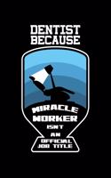 Dentist Because Miracle Worker Isn't An Official Job Title
