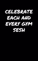 Celebrate Each And Every Gym Sesh: A soft cover blank lined journal to jot down ideas, memories, goals, and anything else that comes to mind.