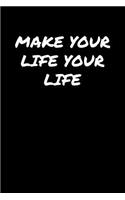 Make Your Life Your Life