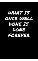 What Is Once Well Done Is Done Forever&#65533;: A soft cover blank lined journal to jot down ideas, memories, goals, and anything else that comes to mind.