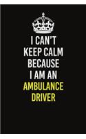 I Can&#65533;t Keep Calm Because I Am An Ambulance driver