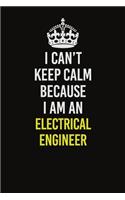 I Can&#65533;t Keep Calm Because I Am An electrical engineer: Career journal, notebook and writing journal for encouraging men, women and kids. A framework for building your career.