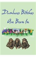 Dumbass Bitches Are Born In August