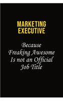 Marketing Executive Because Freaking Awesome Is Not An Official Job Title: Career journal, notebook and writing journal for encouraging men, women and kids. A framework for building your career.