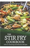 The Stir Fry Cookbook with 25 Amazing and Delicious Recipes: Journey Through the World of Stir Fry