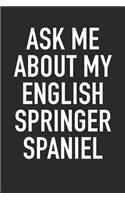 Ask Me about My English Springer Spaniel: A 6x9 Inch Matte Softcover Diary Notebook with 120 Blank Lined Pages and an Animal Loving Pet Dog Owner Cover Slogan
