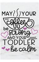 May Your Coffee Be Strong and Your Toddler Be Calm: A Fun Matte Soft Cover Notebook Journal for Mothers to Write In. 120 Blank Lined Internal Pages