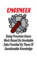 Engineer Doing Precision Guess Work Based on Unreliable Data Provided by Those of Questionable Knowledge: Funny Journal Notebook Gag Gift for Engineers