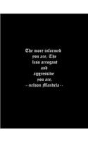 The more informed you are, The less arrogant and aggressive you are. --nelson Mandela--