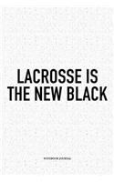 Lacrosse Is The New Black: A 6x9 Inch Softcover Matte Diary Notebook With 120 Blank Lined Pages And A Funny Field Sports Fanatic Cover Slogan