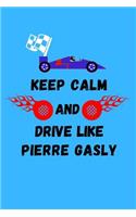 Keep Calm And Drive Like Pierre Gasly