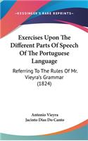 Exercises Upon The Different Parts Of Speech Of The Portuguese Language: Referring To The Rules Of Mr. Vieyra's Grammar (1824)(English)