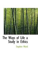 The Ways of Life a Study in Ethics