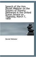 Speech of the Hon. Daniel Webster on the Subject of Slavery: Delivered in the United States Senate O