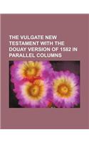 The Vulgate New Testament with the Douay Version of 1582 in Parallel Columns: (English)