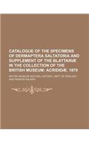 Catalogue of the Specimens of Dermaptera Saltatoria and Supplement of the Blattariae in the Collection of the British Museum